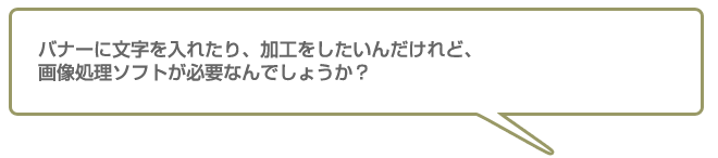 バナーに文字を入れたり、加工をしたいんだけれど、画像処理ソフトを持っていません