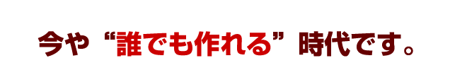 今や誰でも作れる時代です。