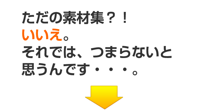 ただの素材集?!いいえ。それでは、つまらないと思うんです。